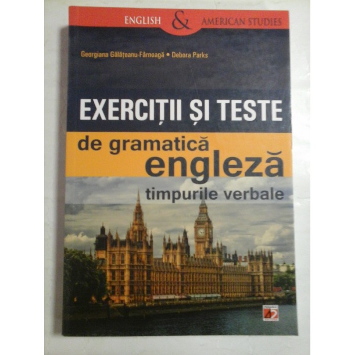 EXERCITII SI TESTE DE GRAMATICA  ENGLEZA  (Timpurile verbale)  -  GEORGIANA  GALATEANU-FARNOAGA 